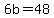 6b+=+48