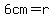 6cm=+r+