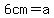 6cm=a