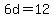6d=12
