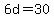 6d=30