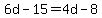 6d-15=4d-8