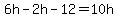6h-2h-12=10h