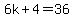 6k%2B4=36