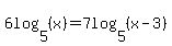6log%285%2C%28x%29%29=7log%285%2C%28x-3%29%29