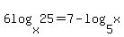 6log%28x%2C25%29=7-log%285%2Cx%29