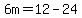 6m=12-24