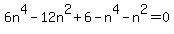 6n%5E4+-+12n%5E2+%2B+6-n%5E4+-n%5E2+=0