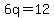 6q=12
