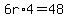 6r%2A4=48