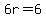 6r=6