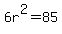 6r%5E2+=+85