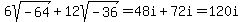 6sqrt%28-64%29+%2B+12sqrt%28-36%29+=+48i+%2B+72i+=+120i
