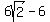 6sqrt%282%29+-+6