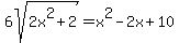 6sqrt%282x%5E2%2B2%29=x%5E2-2x%2B10