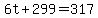 6t%2B299=317