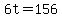 6t=156