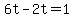 6t-2t=1
