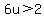 6u%3E2