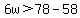 6w%3E+78-58