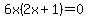 6x%282x%2B1%29=0