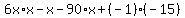 6x%2Ax-x-90%2Ax%2B%28-1%29%28-15%29