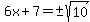 6x%2B7=%22%22%2B-sqrt%2810%29