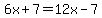 6x%2B7=12x-7