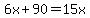 6x%2B90=15x