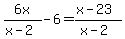 6x%2F%28x-2%29-6+=+%28x-23%29%2F%28x-2%29