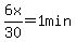 6x%2F30=1+min