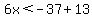 6x%3C-37%2B13