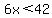 6x%3C42