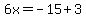 6x=-15%2B3