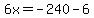 6x=-240-6