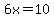 6x=10