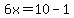 6x=10-1