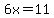 6x=11