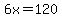 6x=120