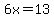 6x=13