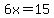 6x=15