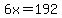 6x=192