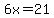 6x=21