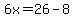 6x=26-8
