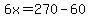 6x=270-60