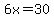 6x=30