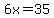 6x=35