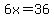 6x=36