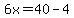 6x=40-4
