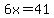 6x=41